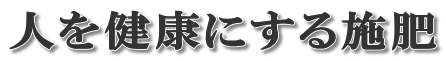 人を健康にする施肥